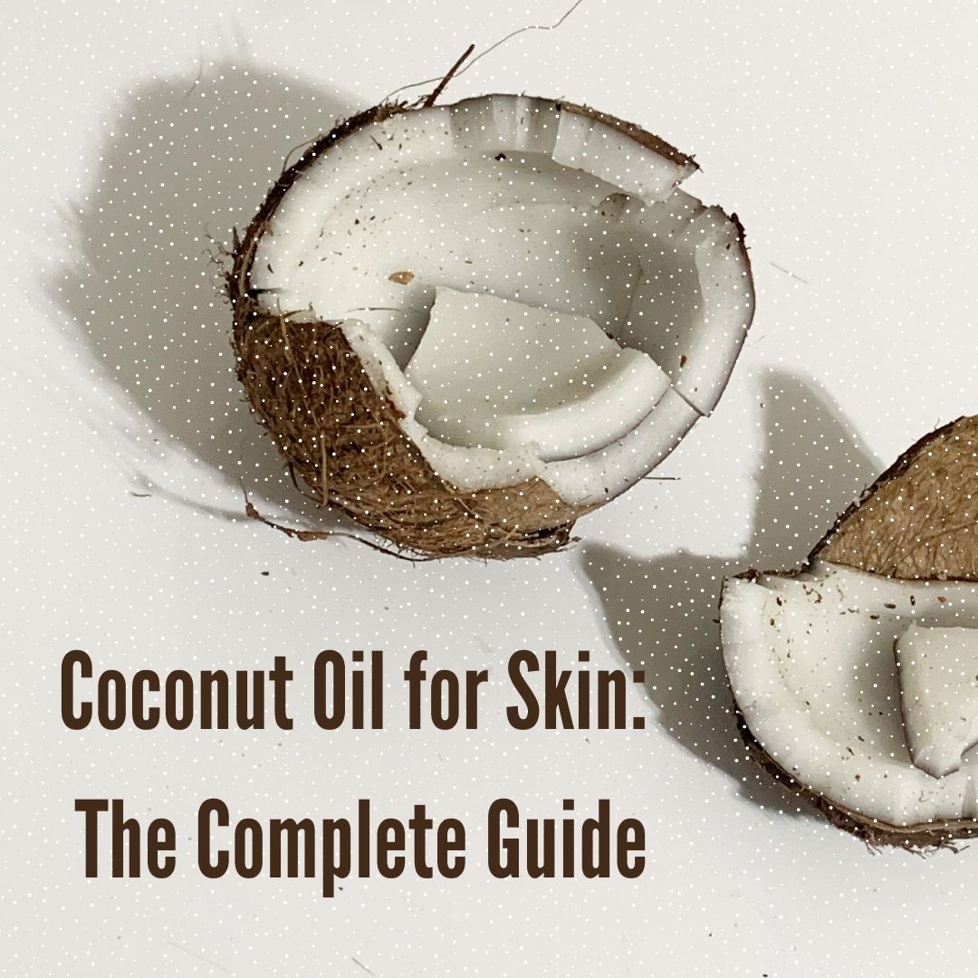Coconut Oil for Skin: The Complete Guide